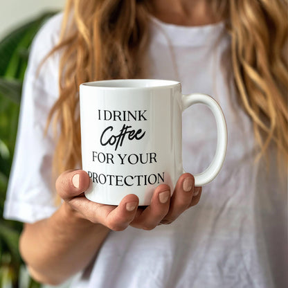 Coffee Mug Protection, Cup of Joe, Cup of Joe mug, Sarcastic coffee protection mug, I Drink Coffee for Your Protection